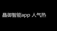 晶御智能app 人气热度：33℃