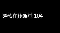 晓薇在线课堂 104 官方版